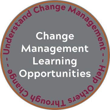 Change Managment Learning Opportunities: Understand Change Management/ Help Others Through Change
